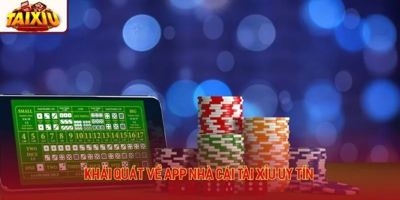 Khái quát về app nhà cái tài xỉu uy tín